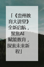 《贵州教育大讲堂》全新启航，聚焦AI 赋能教育，探索未来新程