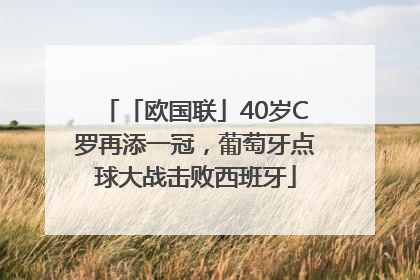 「欧国联」40岁C罗再添一冠，葡萄牙点球大战击败西班牙