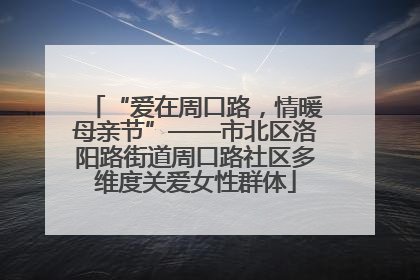 “爱在周口路，情暖母亲节”——市北区洛阳路街道周口路社区多维度关爱女性群体