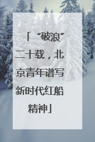 “破浪”二十载，北京青年谱写新时代红船精神