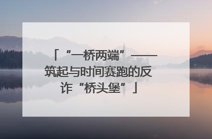 “一桥两端”——筑起与时间赛跑的反诈“桥头堡”