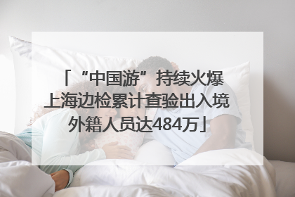 “中国游”持续火爆 上海边检累计查验出入境外籍人员达484万
