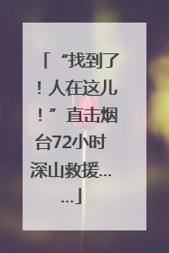 “找到了！人在这儿！”直击烟台72小时深山救援……