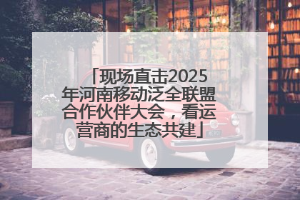 现场直击2025年河南移动泛全联盟合作伙伴大会，看运营商的生态共建