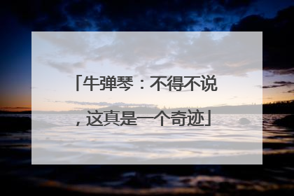 牛弹琴：不得不说，这真是一个奇迹