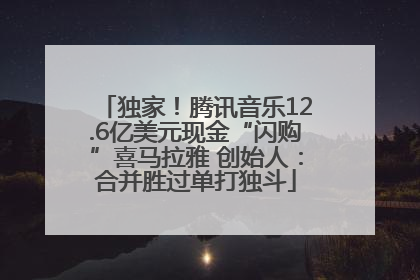 独家！腾讯音乐12.6亿美元现金“闪购”喜马拉雅 创始人：合并胜过单打独斗