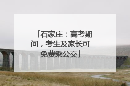 石家庄：高考期间，考生及家长可免费乘公交
