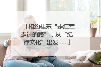 相约桂东“走红军走过的路”，从“纪律文化”出发……