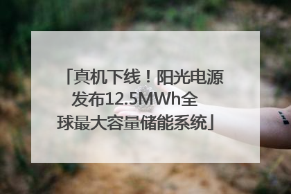 真机下线！阳光电源发布12.5MWh全球最大容量储能系统