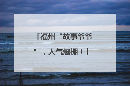 福州“故事爷爷”，人气爆棚！