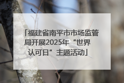 福建省南平市市场监管局开展2025年“世界认可日”主题活动