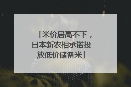 米价居高不下，日本新农相承诺投放低价储备米