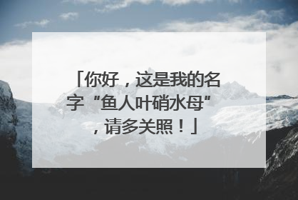 你好，这是我的名字“鱼人叶硝水母”，请多关照！