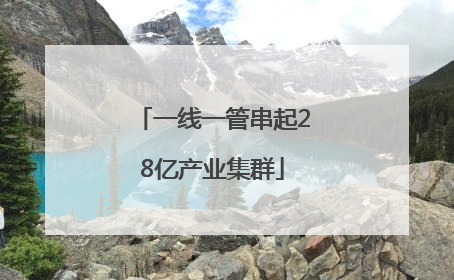 一线一管串起28亿产业集群