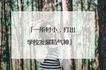 一所村小，打出学校发展精气神