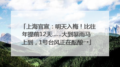 上海官宣：明天入梅！比往年提前12天……大到暴雨马上到，1号台风正在酝酿→