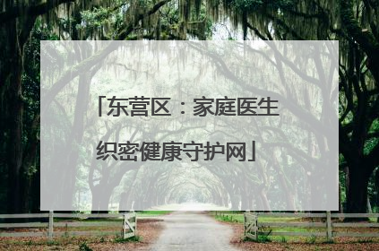 东营区：家庭医生织密健康守护网