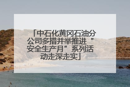 中石化黄冈石油分公司多措并举推进“安全生产月”系列活动走深走实