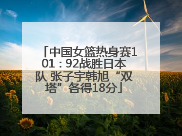 中国女篮热身赛101∶92战胜日本队 张子宇韩旭“双塔”各得18分