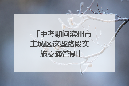 中考期间滨州市主城区这些路段实施交通管制