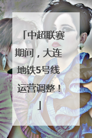 中超联赛期间，大连地铁5号线运营调整！