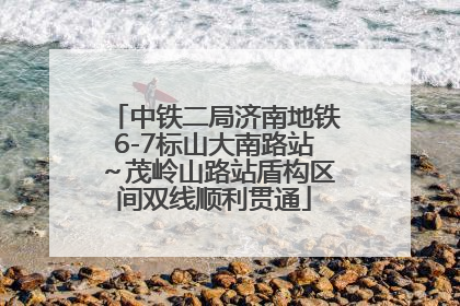 中铁二局济南地铁6-7标山大南路站～茂岭山路站盾构区间双线顺利贯通