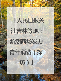 人民日报关注吉林等地：新潮商场发力青年消费（探访）