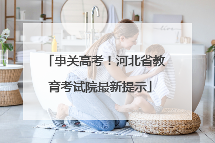 事关高考！河北省教育考试院最新提示