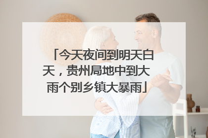 今天夜间到明天白天，贵州局地中到大雨个别乡镇大暴雨