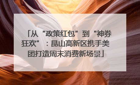 从“政策红包”到“神券狂欢”：昆山高新区携手美团打造周末消费新场景