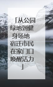 从公园绿地到健身场地 宿迁市民在家门口唤醒活力