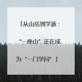 从山岳到学派：“一座山”正在成为“一门学问”