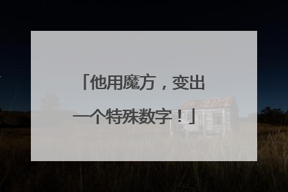 他用魔方，变出一个特殊数字！