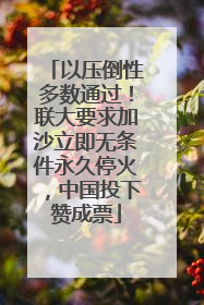 以压倒性多数通过！联大要求加沙立即无条件永久停火，中国投下赞成票