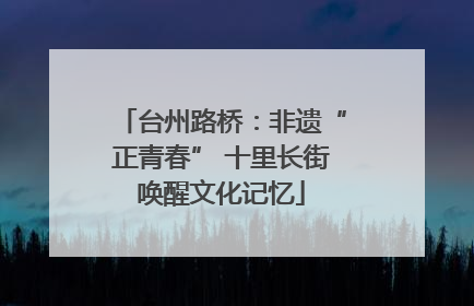 台州路桥：非遗“正青春” 十里长街唤醒文化记忆
