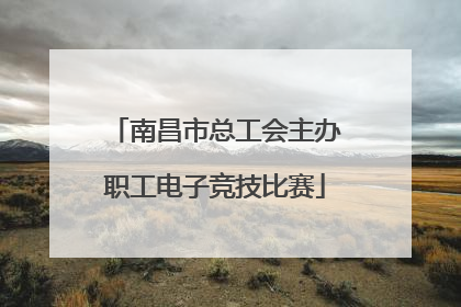 南昌市总工会主办职工电子竞技比赛