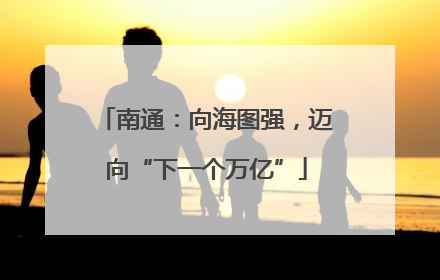 南通：向海图强，迈向“下一个万亿”