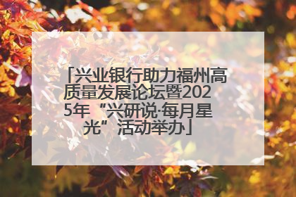 兴业银行助力福州高质量发展论坛暨2025年“兴研说·每月星光”活动举办
