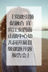 党建引领促融合 宜宾江安四面山镇中心幼儿园开展县级课题开题报告会
