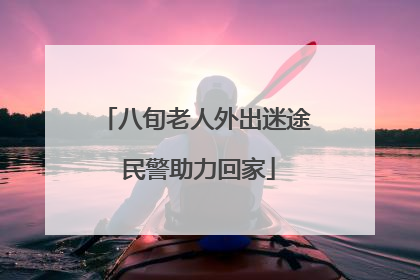 八旬老人外出迷途 民警助力回家