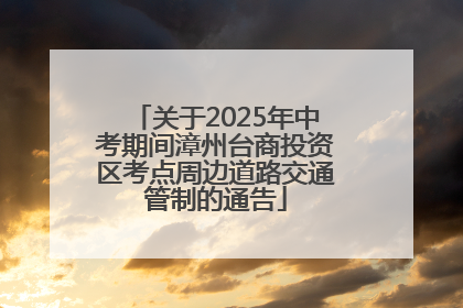关于2025年中考期间漳州台商投资区考点周边道路交通管制的通告