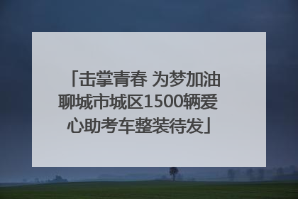 击掌青春 为梦加油 聊城市城区1500辆爱心助考车整装待发