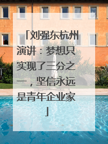 刘强东杭州演讲：梦想只实现了三分之一，坚信永远是青年企业家