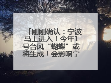 刚刚确认：宁波马上进入！今年1号台风“蝴蝶”或将生成！会影响宁波吗？