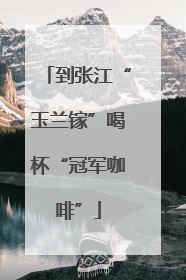 到张江“玉兰镓”喝杯“冠军咖啡”