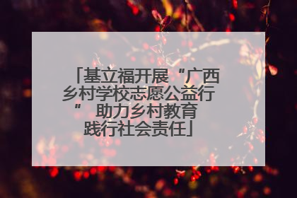 基立福开展“广西乡村学校志愿公益行” 助力乡村教育 践行社会责任