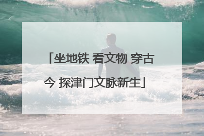 坐地铁 看文物 穿古今 探津门文脉新生