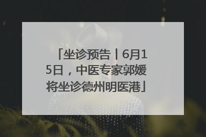 坐诊预告丨6月15日，中医专家郭媛将坐诊德州明医港