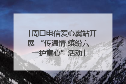 周口电信爱心翼站开展 “传温情 缤纷六一护童心”活动