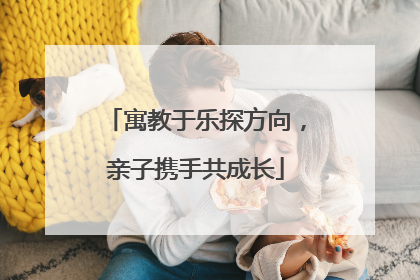 寓教于乐探方向，亲子携手共成长
